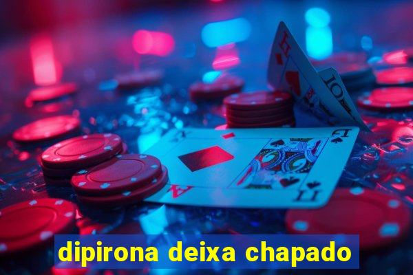 dipirona deixa chapado